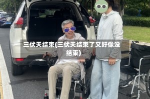 三伏天结束(三伏天结束了又好像没结束)