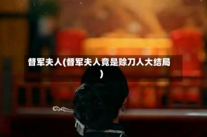 督军夫人(督军夫人竟是赊刀人大结局)