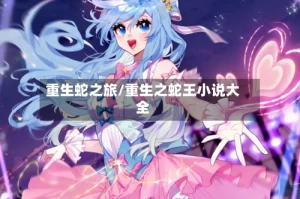 重生蛇之旅/重生之蛇王小说大全