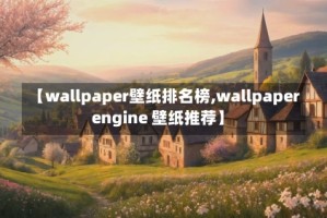 【wallpaper壁纸排名榜,wallpaper engine 壁纸推荐】