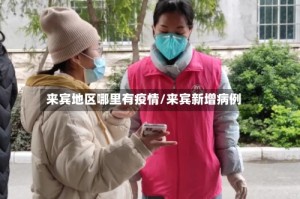 来宾地区哪里有疫情/来宾新增病例