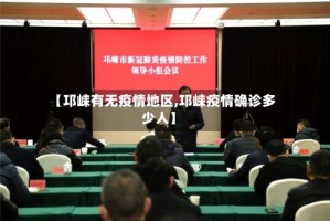 【邛崃有无疫情地区,邛崃疫情确诊多少人】