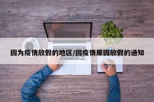 因为疫情放假的地区/因疫情原因放假的通知
