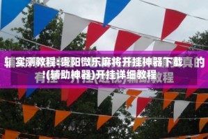 实测教程:贵阳微乐麻将开挂神器下载!(辅助神器)开挂详细教程