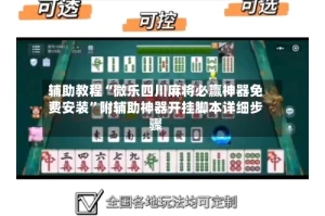 辅助教程“微乐四川麻将必赢神器免费安装”附辅助神器开挂脚本详细步骤