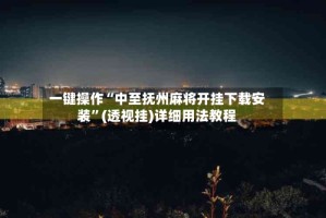 一键操作“中至抚州麻将开挂下载安装”(透视挂)详细用法教程