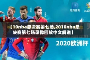 【10nba总决赛第七场,2010nba总决赛第七场录像回放中文解说】