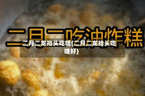二月二龙抬头吃啥(二月二龙抬头吃啥好)