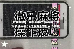 [教程经验]“手机麻将外挂神器下载安装通用版”(透视挂)详细用法教程