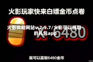 火影奖励网站v.2.9.7/火影可以领取的礼包app