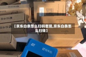 【京东白条怎么扫码套现,京东白条怎么扫钱】