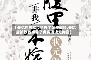 【失忆后被权臣娇养了免费阅读,失忆后被权臣娇养了免费阅读无弹窗】