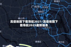高德地图下载导航2021/高德地图下载导航2025最新版本