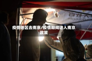 疫情地区去南京/疫情期间进入南京政策