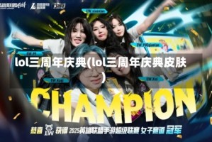 lol三周年庆典(lol三周年庆典皮肤)