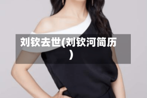 刘钦去世(刘钦河简历)