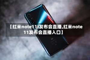 【红米note11t发布会直播,红米note11发布会直播入口】