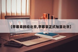 【李慕豪回应北京,李慕豪正式加盟北京】
