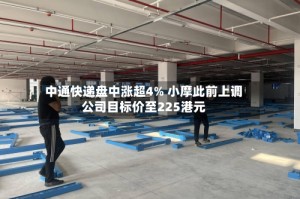 中通快递盘中涨超4% 小摩此前上调公司目标价至225港元