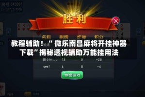 教程辅助！“ 微乐南昌麻将开挂神器下载”揭秘透视辅助万能挂用法
