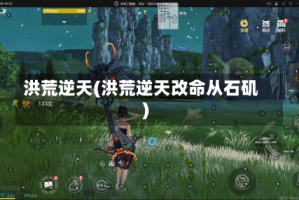 洪荒逆天(洪荒逆天改命从石矶)