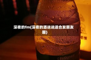 深夜的fm(深夜的酒说说适合发朋友圈)
