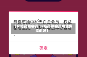 【咪咕高级会员,咪咕高级会员功能费能退吗】