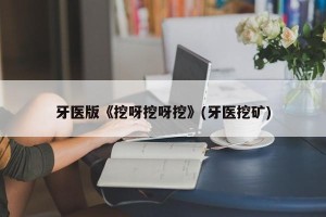 牙医版《挖呀挖呀挖》(牙医挖矿)