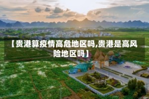 【贵港算疫情高危地区吗,贵港是高风险地区吗】