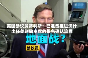美国参议员蒂利斯：已准备推进沃什出任美联储主席的提名确认流程