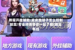 教程开挂辅助:皮皮跑胡子怎么控制输赢!专业师傅带你一起了解(确实有挂