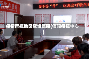 疫情管控地区查询信阳(信阳疫控中心)