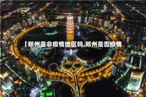 【郑州是非疫情地区吗,郑州是否疫情】