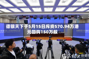 德银天下于5月15日斥资570.94万港元回购150万股