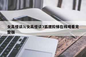 女高怪谈3/女高怪谈3狐狸阶梯在线观看完整版