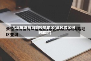 几点解除高风险疫情地区(高风险区何时解封)