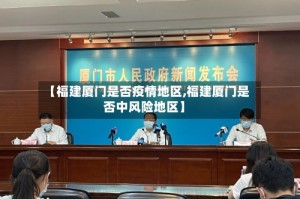 【福建厦门是否疫情地区,福建厦门是否中风险地区】