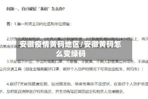 安徽疫情黄码地区/安徽黄码怎么变绿码