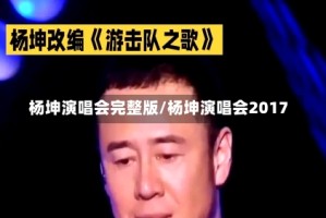 杨坤演唱会完整版/杨坤演唱会2017