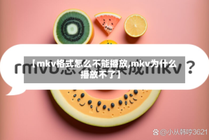 【mkv格式怎么不能播放,mkv为什么播放不了】