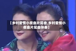 【乡村爱情小夜曲片尾曲,乡村爱情小夜曲片尾曲伴奏】