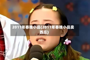 2011年春晚小品(2011年春晚小品卖西瓜)