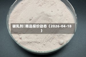 破乳剂	商品报价动态（2026-04-18）