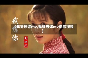 【我好想你mv,我好想你mv伤感视频】