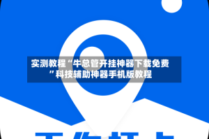 实测教程“牛总管开挂神器下载免费”科技辅助神器手机版教程