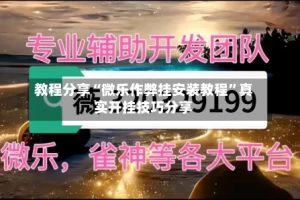 教程分享“微乐作弊挂安装教程”真实开挂技巧分享