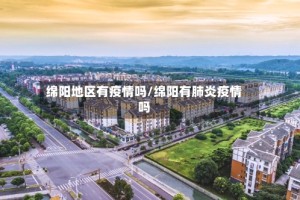 绵阳地区有疫情吗/绵阳有肺炎疫情吗
