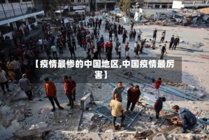 【疫情最惨的中国地区,中国疫情最厉害】
