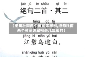 【绝句杜甫两个黄鹂鸣翠柳,绝句杜甫两个黄鹂鸣翠柳是几年级的】