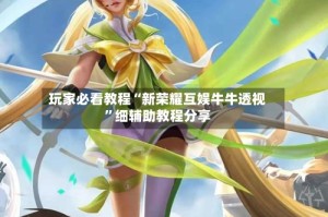 玩家必看教程“新荣耀互娱牛牛透视”细辅助教程分享